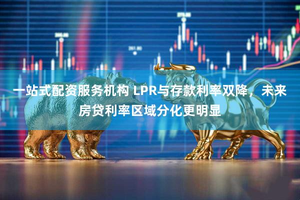 一站式配资服务机构 LPR与存款利率双降，未来房贷利率区域分化更明显